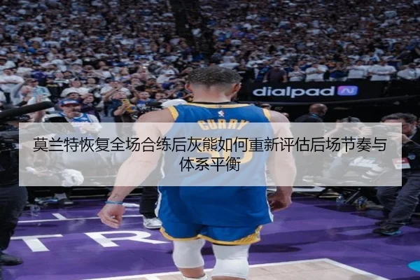 莫兰特恢复全场合练后灰熊如何重新评估后场节奏与体系平衡